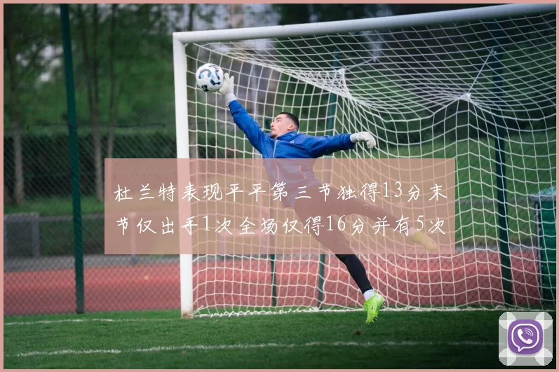 杜兰特表现平平第三节独得13分末节仅出手1次全场仅得16分并有5次失误