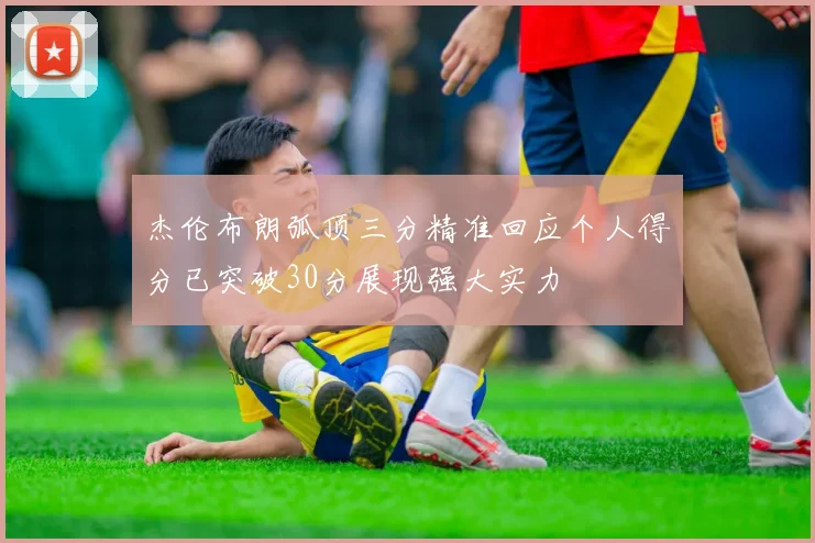 杰伦布朗弧顶三分精准回应个人得分已突破30分展现强大实力